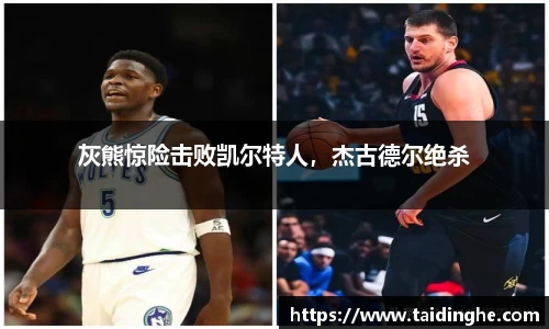 灰熊惊险击败凯尔特人，杰古德尔绝杀