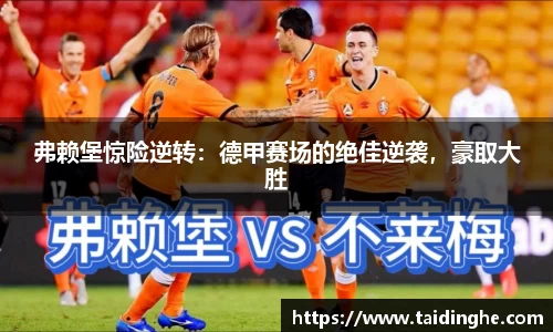 弗赖堡惊险逆转：德甲赛场的绝佳逆袭，豪取大胜